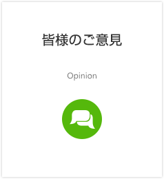 皆様のご意見 Opinion