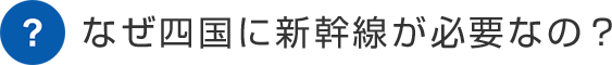 なぜ四国に新幹線が必要なの？